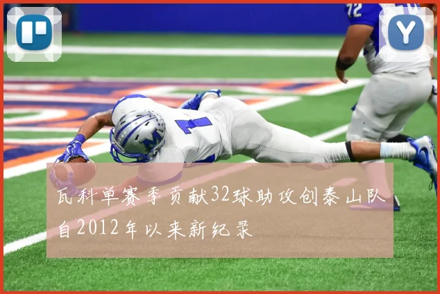 瓦科单赛季贡献32球助攻创泰山队自2012年以来新纪录