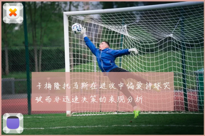 卡梅隆托马斯在进攻中偏爱持球突破而非迅速决策的表现分析